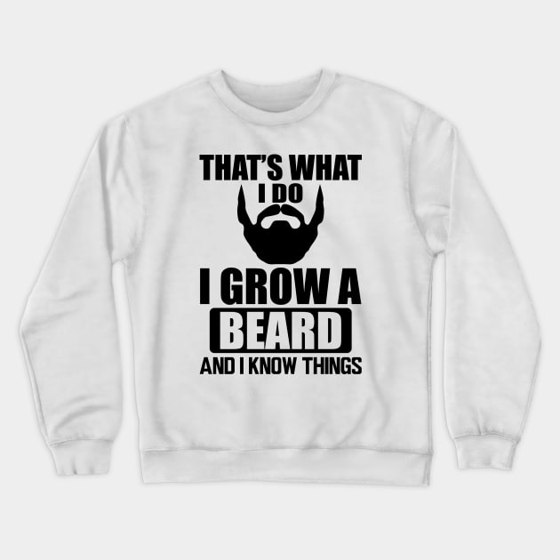 Beard - That' what I do I grow a beard and I know things Crewneck Sweatshirt by KC Happy Shop